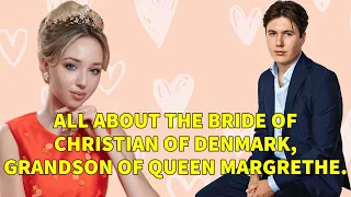 ALL ABOUT THE BRIDE OF CHRISTIAN OF DENMARK, GRANDSON OF QUEEN MARGRETHE.