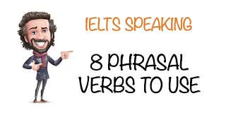 IELTS SPEAKING: 8 USEFUL PHRASAL VERBS TO GET A HIGHER SCORE FOR VOCABULARY