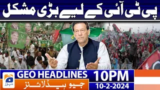 Geo News Headlines 10 PM - PTI in Trouble!! | 10 February 2024