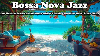 Smooth Bossa Nova Jazz Music at Beach Cafe Ambience with & Crashing Waves for Work, Study, Relax