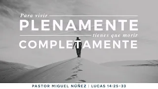 Para vivir plenamente tienes que morir completamente - Pastor Miguel Núñez (La IBI)