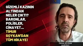 Gizemli kazının altından neler çıktı? Baronlar, polisler, cinayet... Timur Soykan'dan tüm hikaye!