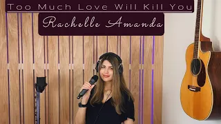 Too Much Love Will kill You - Queen Cover | Rachelle Amanda