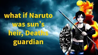 what if Naruto was sun's heir, Deaths guardian || final part ||