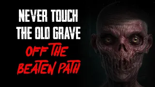 "Never Touch The Old Grave Off The Beaten Path" | Creepypasta | Horror Story