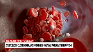 Health Tips Tuesday: blood clots risks after battling COVID-19