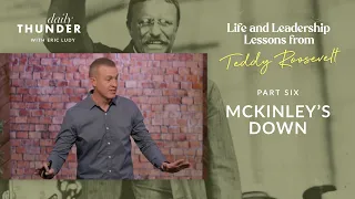 McKinley’s Down // Life and Leadership Lessons from Teddy Roosevelt 06 (Eric Ludy)
