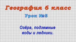 География 6 класс (Урок№5 - Озёра, подземные воды и ледники.)