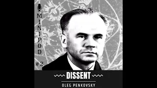 Minipod #2: Oleg Penkovsky - Dissent