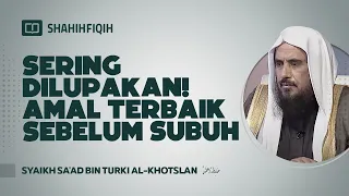 Sering Dilupakan! Amal Terbaik Sebelum Subuh - Syaikh Sa'ad bin Turki Al-Khotslan