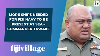 More ships needed for Fiji Navy to be present at sea – Commander Tawake