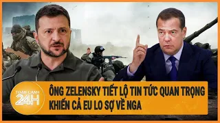 Ông Zelensky tiết lộ tin tức quan trọng khiến cả EU lo sợ về Nga