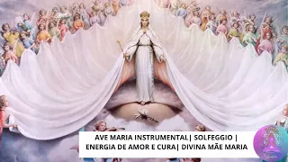 AVE MARIA INSTRUMENTAL| SOLFEGGIO | ENERGIA DE AMOR E CURA| DIVINA MÃE MARIA