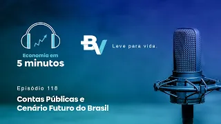 Economia em 5 minutos: Episódio 118 – Contas Públicas e Cenário Futuro do Brasil