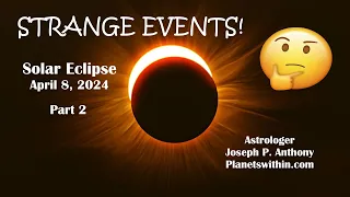 Strange Events!! Solar Eclipse April 8, 2024- Astrologer Joseph P. Anthony