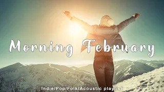 Morning February | Comfortable music that makes you feel positive  Acoustic/Indie/Pop/Folk Playlist