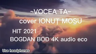 VOCEA TA |cover| IONUȚ MOSU [HIT] 2021 -BOGDAN BOD- 4K ecou