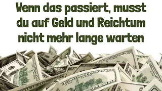 Wenn das passiert, musst du auf Geld und Reichtum nicht mehr lange warten! (Gesetz der Anziehung)