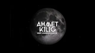 DEEP UNDERGROUND 13 - AHMET KILIC / Melodic Techno Mix