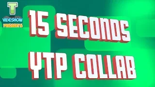 15 Seconds YTP Collab
