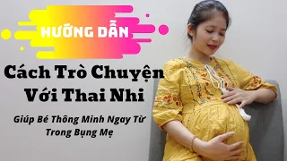 Hướng Dẫn Cách Trò Chuyện Với Thai Nhi Giúp Bé Thông Minh Ngay Từ Trong Bụng Mẹ