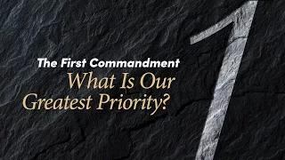 The First Commandment: What Is Our Greatest Priority?