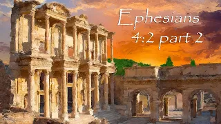 Ephesians 4:2 - Part 2