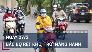 Dự báo thời tiết ngày 27/02: Bắc Bộ rét khô, trưa chiều trời nắng hanh | VTC Tin mới