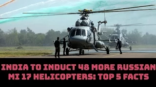 INDIA TO INDUCT 48 MORE RUSSIAN MI-17 HELICOPTERS: TOP 5 FACTS