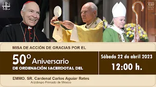 Misa Acción de Gracias Por 50° Aniv.  Ordenación Sacerdotal Emmo. Sr. Cardenal Carlos Aguiar Retes