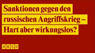 Sanktionen gegen den russischen Angriffskrieg – Hart aber wirkungslos?