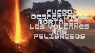 FUEGO DESPERTALES MORTALES// LOS VOLCANES MÁS PELIGROSOS &&&&?''??¿¿