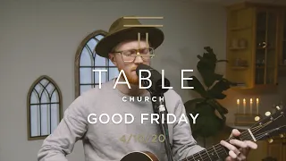 Table Church | Good Friday Online Service 4/10/20