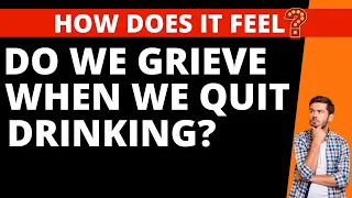 Do we grieve when we stop drinking alcohol?