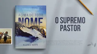 Meditações Diárias: 31 de Maio - O SUPREMO PASTOR l Acima de Todo o Nome