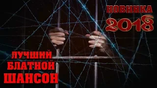 ЛУЧШИЕ и НОВЫЕ БЛАТНЫЕ ПЕСНИ и ХИТЫ ШАНСОНА 2018 | СУПЕР СБОРНИК