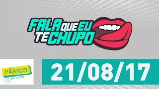 Fala Que Eu Te Chupo - Pânico - 21/08/17