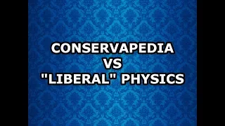 Conservapedia vs "Liberal" Physics