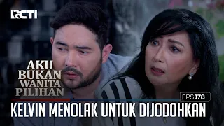 Kelvin Menolak Untuk Dijodohkan – Aku Bukan Wanita Pilihan | Eps. 178 (5/6)