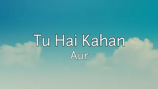 TU HAI KAHAN LYRICS | TU HAI KAHAN | LYRICS | AUR