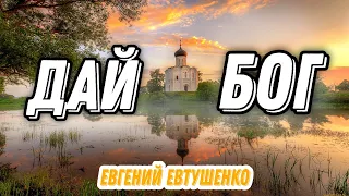 СИЛЬНОЕ СТИХОТВОРЕНИЕ "ДАЙ БОГ" ЕВГЕНИЙ ЕВТУШЕНКО