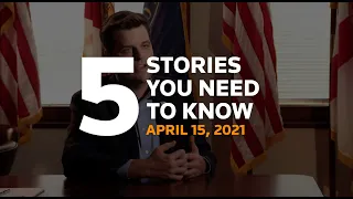 Five stories you need to know for April 15, 2021