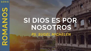 Si Dios es por nosotros | Romanos 8:31-34 | Ps. Sugel Michelén