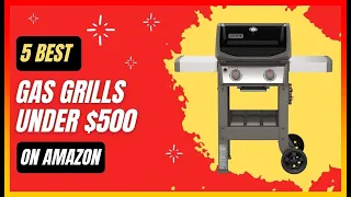 ✅ Best Gas Grills Under $500 ➡️ Top 5 Tested & Buying Guide