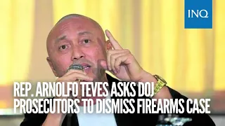 Rep. Arnolfo Teves asks DOJ prosecutors to dismiss firearms case | #INQToday