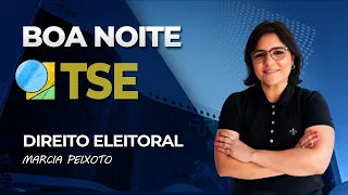 Boa noite TSE: Direito Eleitoral - Prof Márcia Peixoto