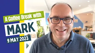 A Coffee Break with Mark - 9 May 2023