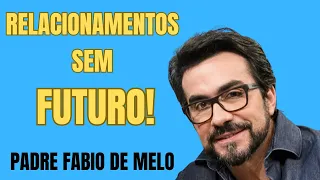 RELACIONAMENTOS SEM FUTURO! PE FABIO DE MELO #padrefabiodemelo #motivação