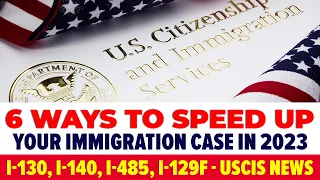 6 Ways to Speed Up Your Immigration Case in 2023 - I-130, I-140, I-485, I-129F | USCIS News