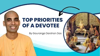 TOP PRIORITIES OF A DEVOTEES | By Gauranga Darshan Das